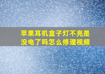 苹果耳机盒子灯不亮是没电了吗怎么修理视频