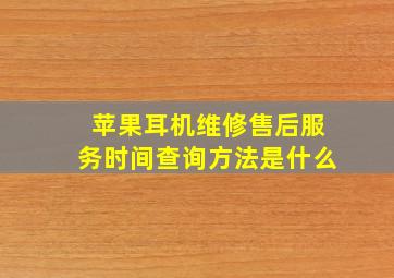 苹果耳机维修售后服务时间查询方法是什么