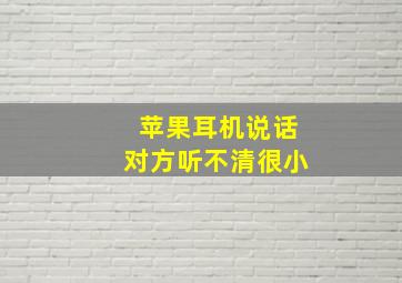 苹果耳机说话对方听不清很小