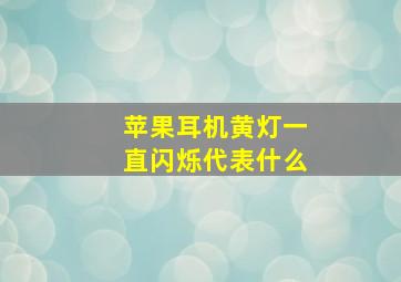 苹果耳机黄灯一直闪烁代表什么