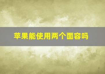 苹果能使用两个面容吗