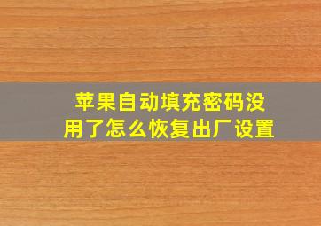 苹果自动填充密码没用了怎么恢复出厂设置