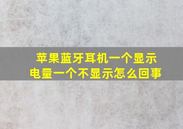 苹果蓝牙耳机一个显示电量一个不显示怎么回事