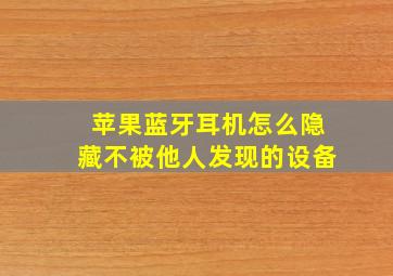 苹果蓝牙耳机怎么隐藏不被他人发现的设备