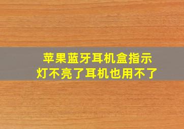 苹果蓝牙耳机盒指示灯不亮了耳机也用不了