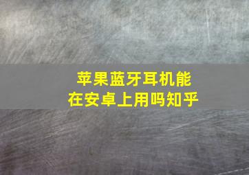 苹果蓝牙耳机能在安卓上用吗知乎