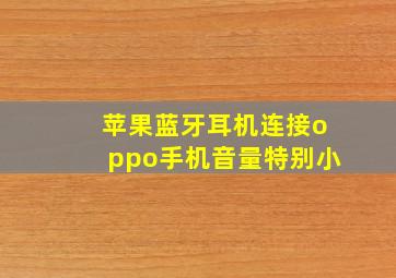 苹果蓝牙耳机连接oppo手机音量特别小