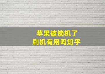 苹果被锁机了刷机有用吗知乎