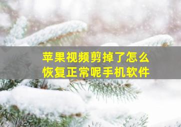 苹果视频剪掉了怎么恢复正常呢手机软件