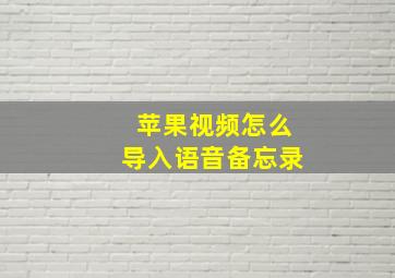 苹果视频怎么导入语音备忘录