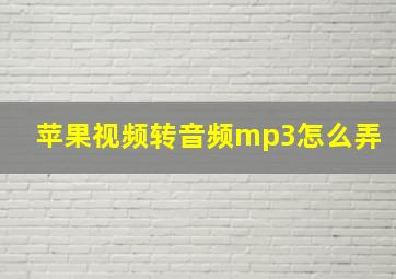 苹果视频转音频mp3怎么弄