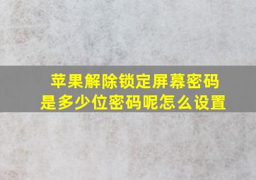 苹果解除锁定屏幕密码是多少位密码呢怎么设置