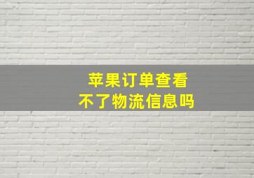 苹果订单查看不了物流信息吗