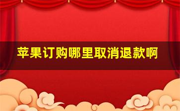 苹果订购哪里取消退款啊