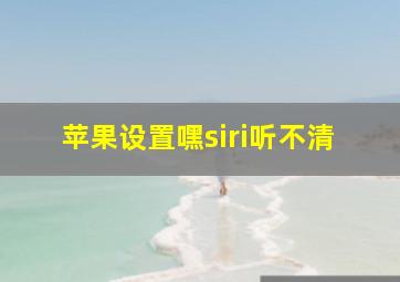 苹果设置嘿siri听不清