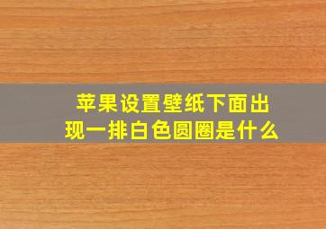 苹果设置壁纸下面出现一排白色圆圈是什么