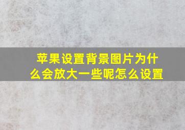 苹果设置背景图片为什么会放大一些呢怎么设置