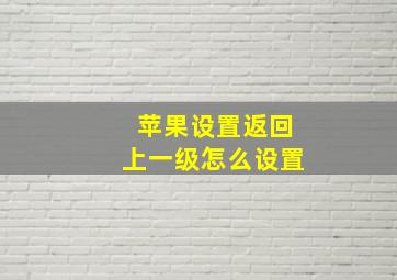 苹果设置返回上一级怎么设置