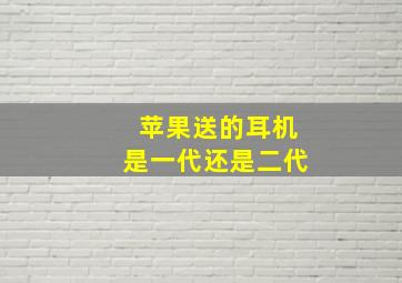 苹果送的耳机是一代还是二代