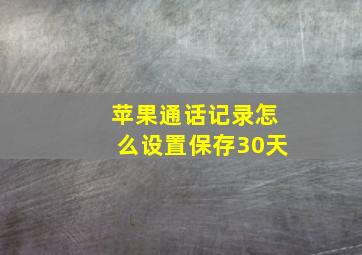 苹果通话记录怎么设置保存30天