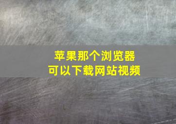 苹果那个浏览器可以下载网站视频