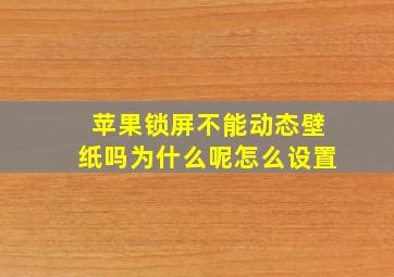 苹果锁屏不能动态壁纸吗为什么呢怎么设置