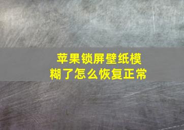 苹果锁屏壁纸模糊了怎么恢复正常