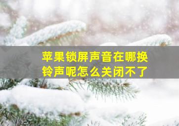 苹果锁屏声音在哪换铃声呢怎么关闭不了