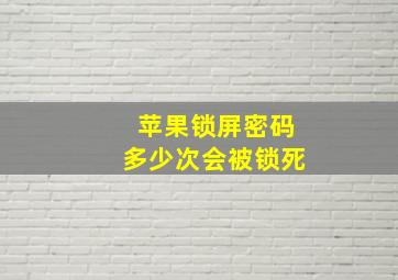 苹果锁屏密码多少次会被锁死