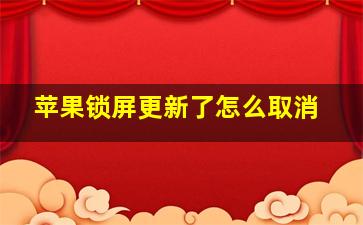 苹果锁屏更新了怎么取消