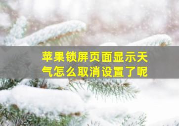 苹果锁屏页面显示天气怎么取消设置了呢