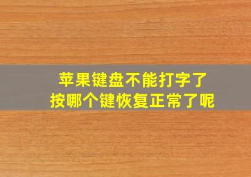 苹果键盘不能打字了按哪个键恢复正常了呢