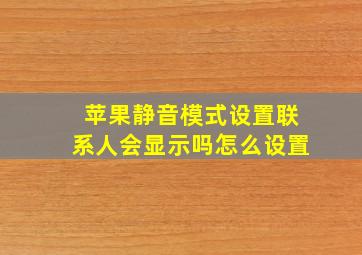 苹果静音模式设置联系人会显示吗怎么设置