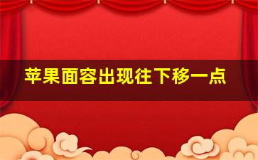 苹果面容出现往下移一点