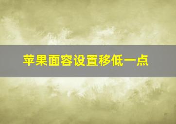 苹果面容设置移低一点