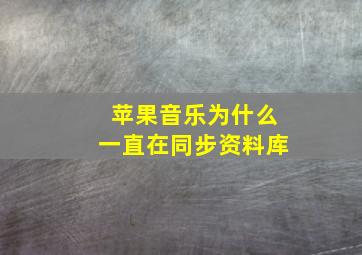 苹果音乐为什么一直在同步资料库