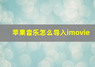 苹果音乐怎么导入imovie