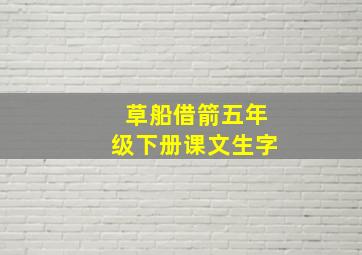 草船借箭五年级下册课文生字