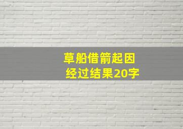 草船借箭起因经过结果20字