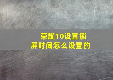 荣耀10设置锁屏时间怎么设置的