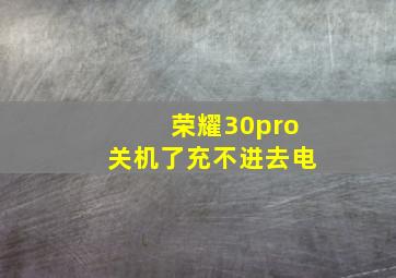 荣耀30pro关机了充不进去电