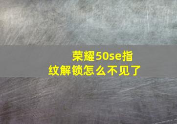 荣耀50se指纹解锁怎么不见了