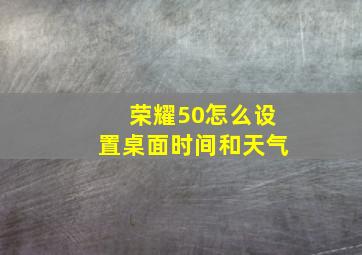 荣耀50怎么设置桌面时间和天气