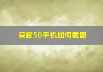 荣耀50手机如何截图