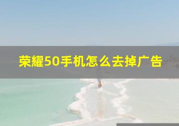 荣耀50手机怎么去掉广告