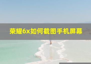 荣耀6x如何截图手机屏幕