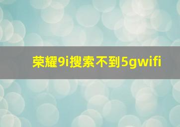 荣耀9i搜索不到5gwifi