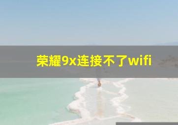 荣耀9x连接不了wifi