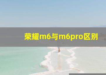 荣耀m6与m6pro区别