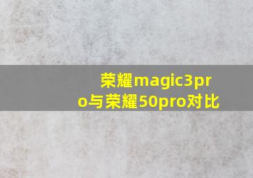 荣耀magic3pro与荣耀50pro对比